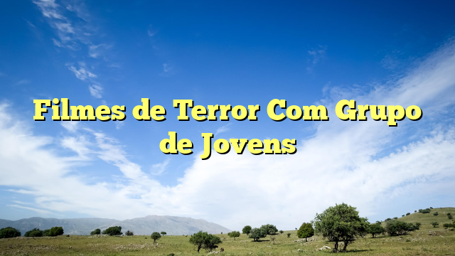 Filmes de Terror Com Grupo de Jovens